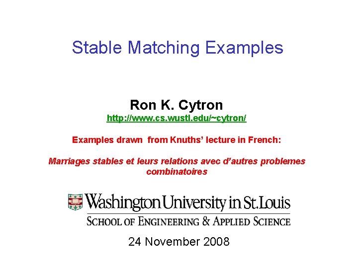 Stable Matching Examples Ron K. Cytron http: //www. cs. wustl. edu/~cytron/ Examples drawn from