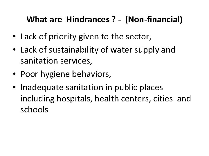 What are Hindrances ? - (Non-financial) • Lack of priority given to the sector,