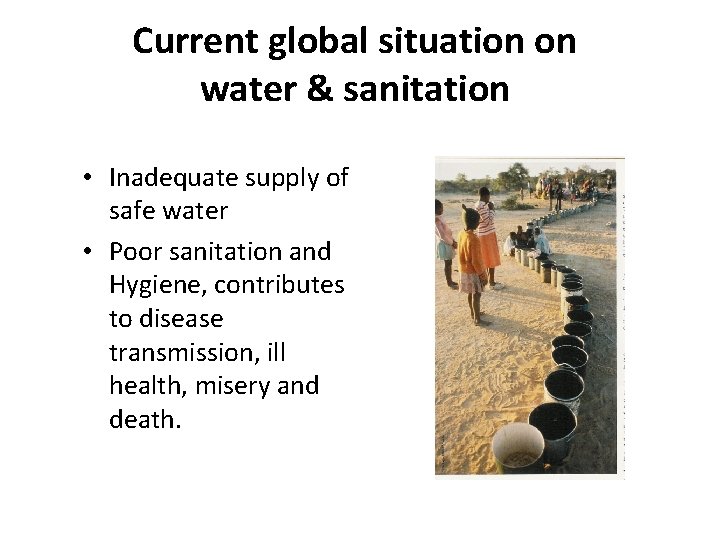 Current global situation on water & sanitation • Inadequate supply of safe water •
