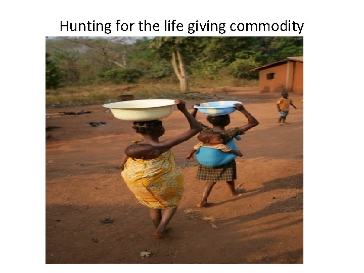 Hunting for the life giving commodity 