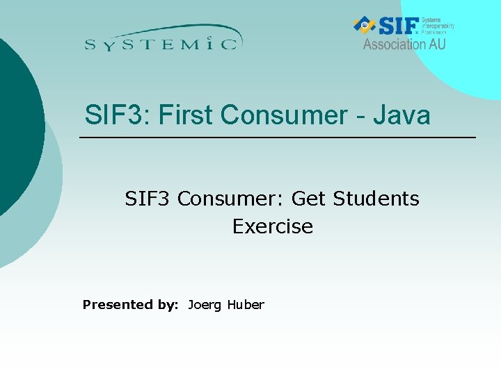 SIF 3: First Consumer - Java SIF 3 Consumer: Get Students Exercise Presented by:
