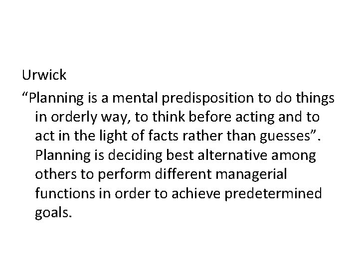 Urwick “Planning is a mental predisposition to do things in orderly way, to think