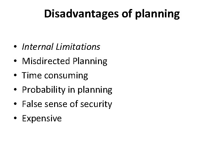 Disadvantages of planning • • • Internal Limitations Misdirected Planning Time consuming Probability in