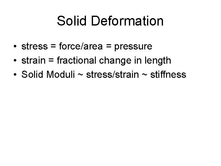 Solid Deformation • stress = force/area = pressure • strain = fractional change in