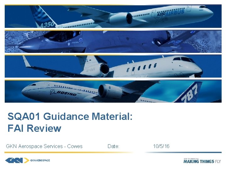 SQA 01 Guidance Material: FAI Review GKN Aerospace Services - Cowes Date: 10/5/16 SQA 01 Guidance Material: FAI Review GKN Aerospace Services - Cowes Date: 10/5/16