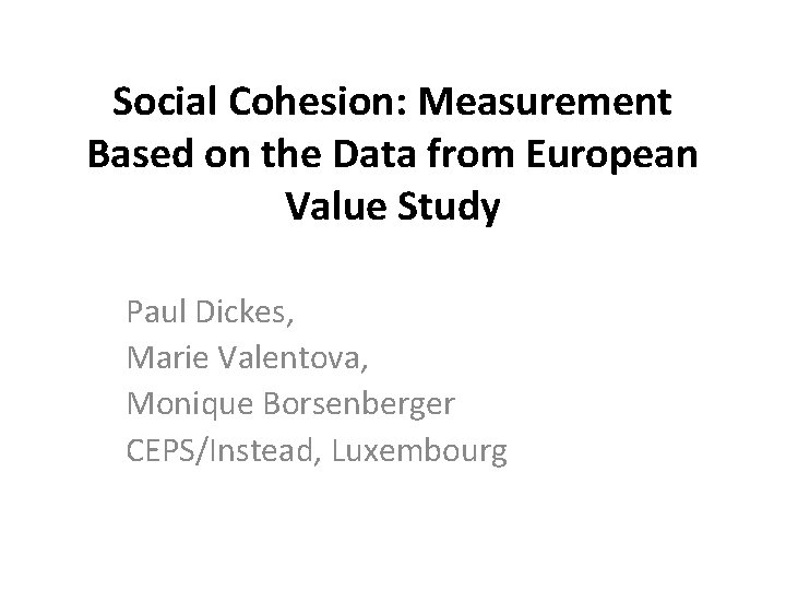 Social Cohesion: Measurement Based on the Data from European Value Study Paul Dickes, Marie