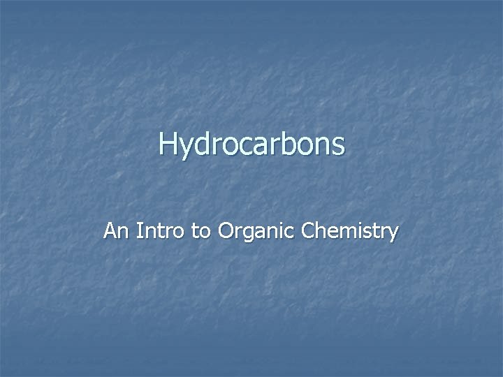 Hydrocarbons An Intro to Organic Chemistry 