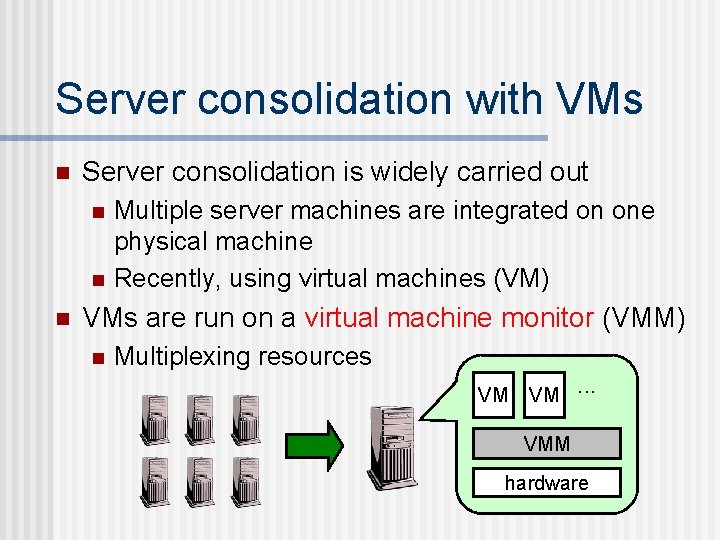 Server consolidation with VMs n Server consolidation is widely carried out n n n