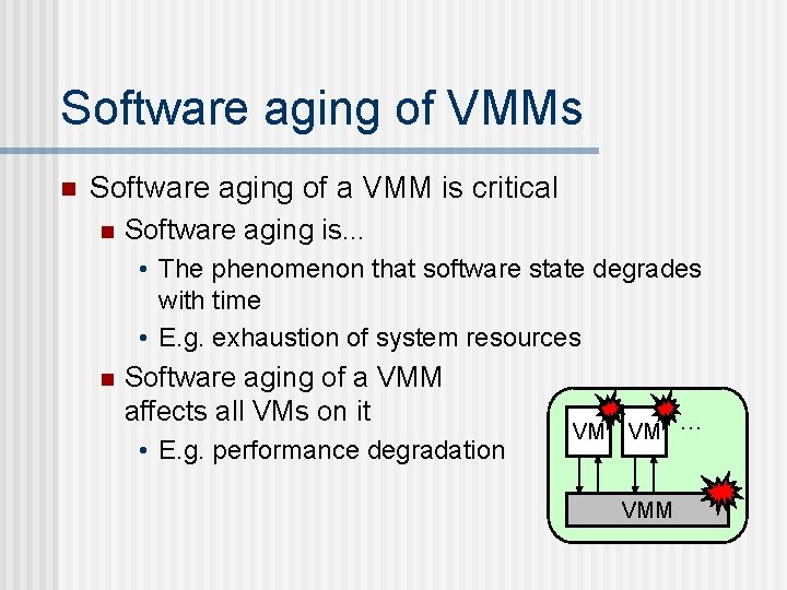 Software aging of VMMs n Software aging of a VMM is critical n Software