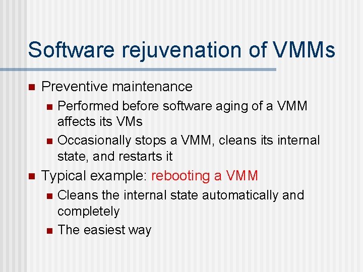 Software rejuvenation of VMMs n Preventive maintenance n n n Performed before software aging