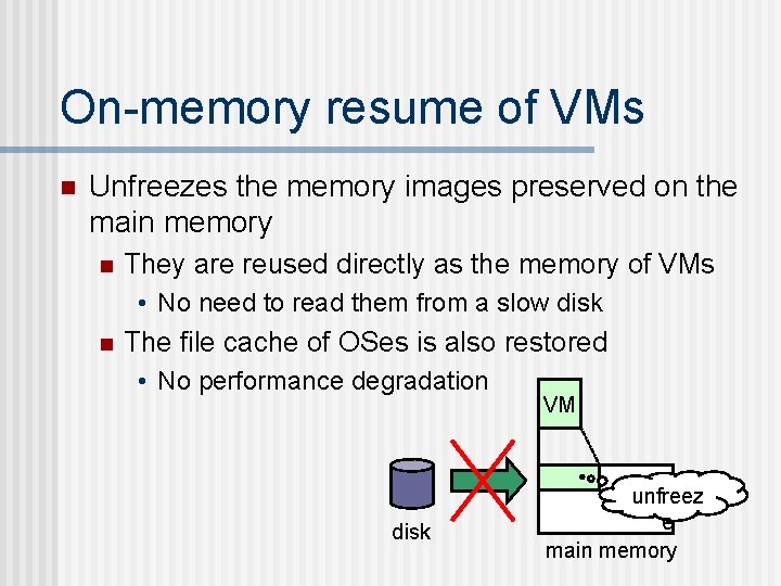 On-memory resume of VMs n Unfreezes the memory images preserved on the main memory