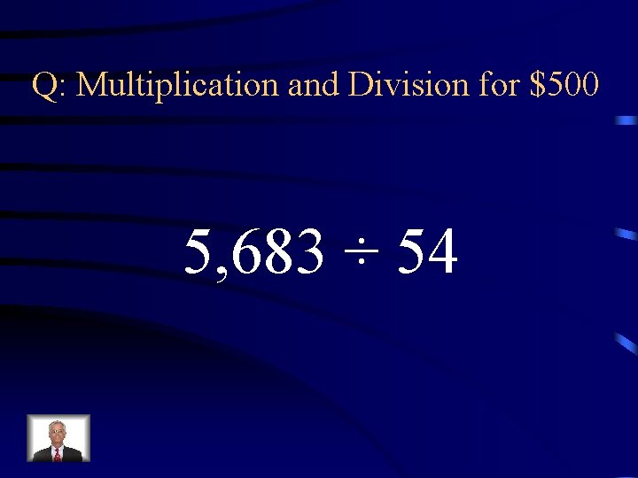 Q: Multiplication and Division for $500 5, 683 ÷ 54 