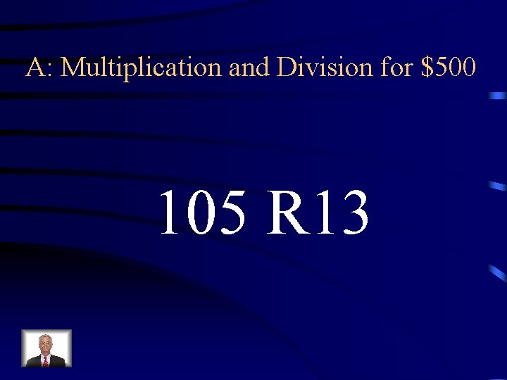 A: Multiplication and Division for $500 105 R 13 