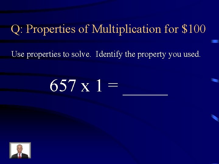 Q: Properties of Multiplication for $100 Use properties to solve. Identify the property you