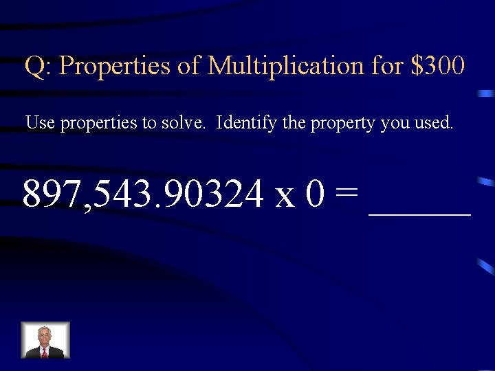 Q: Properties of Multiplication for $300 Use properties to solve. Identify the property you