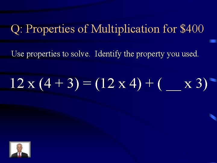 Q: Properties of Multiplication for $400 Use properties to solve. Identify the property you
