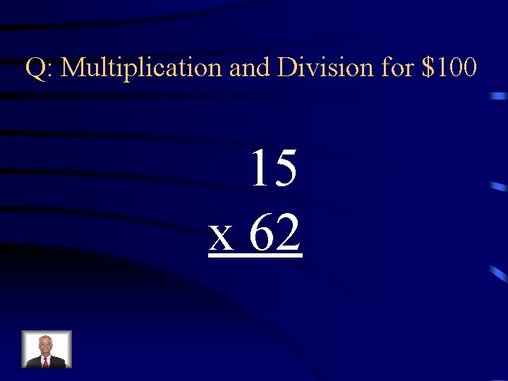 Q: Multiplication and Division for $100 15 x 62 