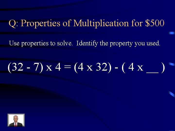 Q: Properties of Multiplication for $500 Use properties to solve. Identify the property you