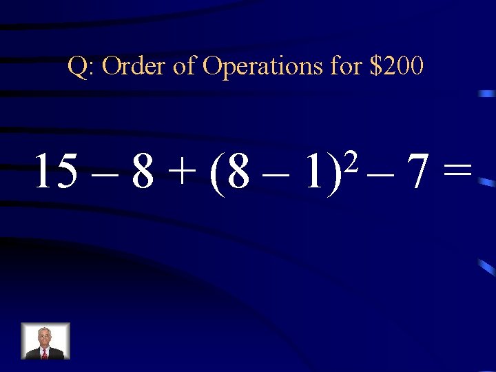 Q: Order of Operations for $200 15 – 8 + (8 – 2 1)