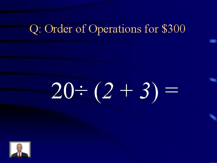 Q: Order of Operations for $300 20÷ (2 + 3) = 