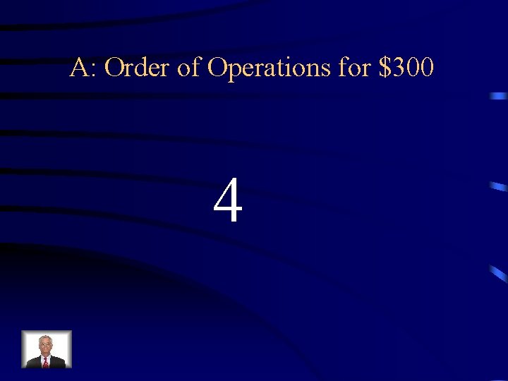 A: Order of Operations for $300 4 