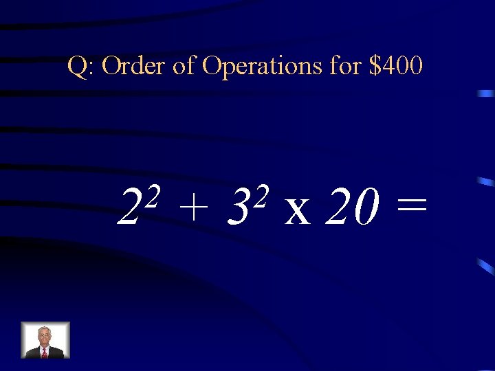 Q: Order of Operations for $400 2 2 + 2 3 x 20 =