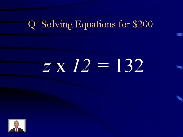 Q: Solving Equations for $200 z x 12 = 132 