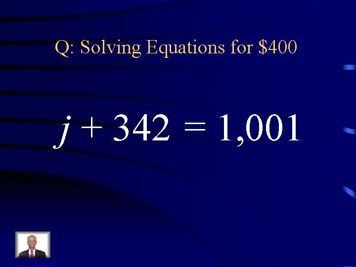 Q: Solving Equations for $400 j + 342 = 1, 001 