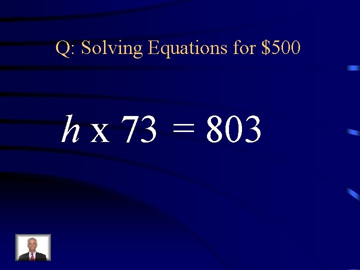 Q: Solving Equations for $500 h x 73 = 803 