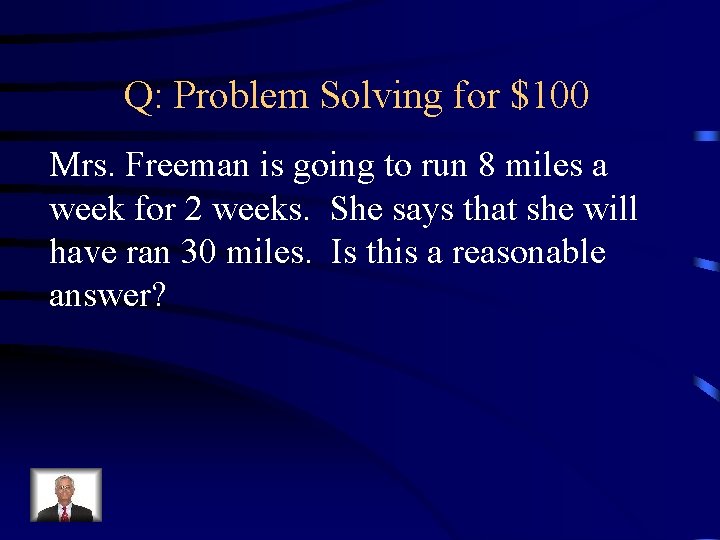 Q: Problem Solving for $100 Mrs. Freeman is going to run 8 miles a