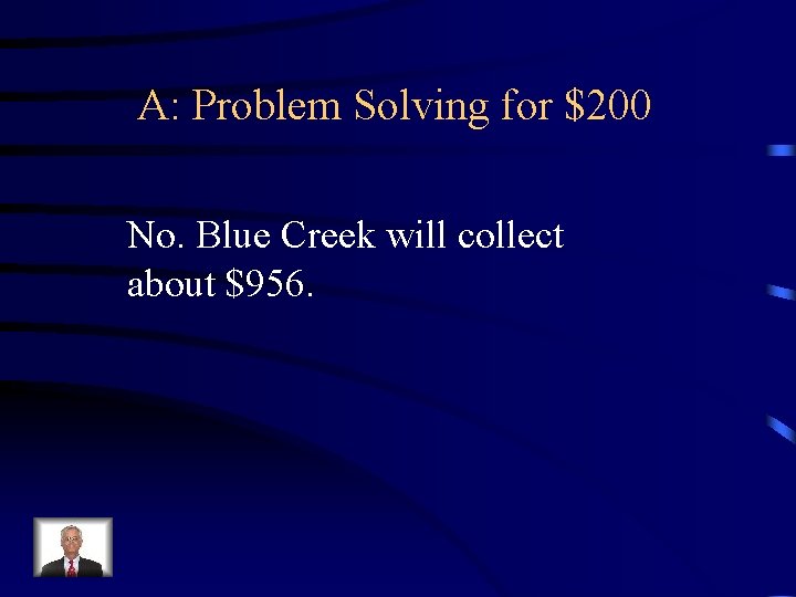 A: Problem Solving for $200 No. Blue Creek will collect about $956. 