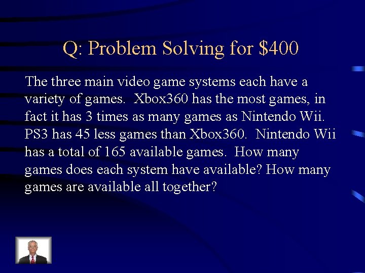 Q: Problem Solving for $400 The three main video game systems each have a