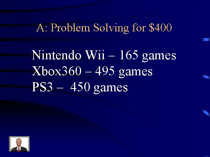 A: Problem Solving for $400 Nintendo Wii – 165 games Xbox 360 – 495