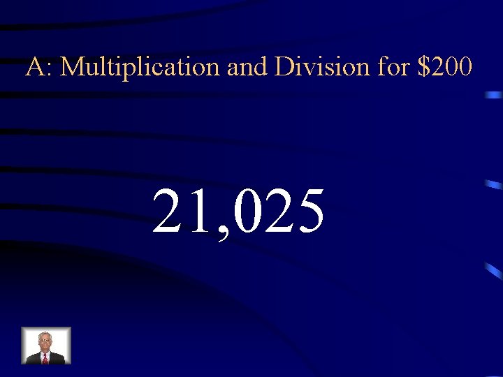 A: Multiplication and Division for $200 21, 025 