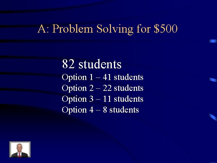 A: Problem Solving for $500 82 students Option 1 – 41 students Option 2