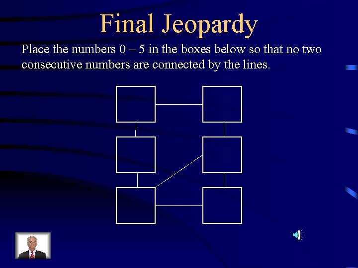 Final Jeopardy Place the numbers 0 – 5 in the boxes below so that