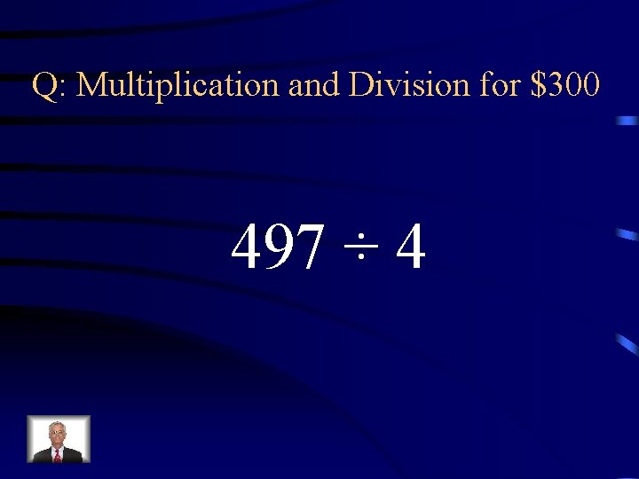 Q: Multiplication and Division for $300 497 ÷ 4 