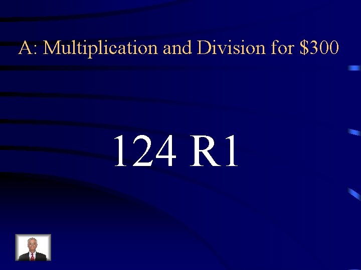 A: Multiplication and Division for $300 124 R 1 