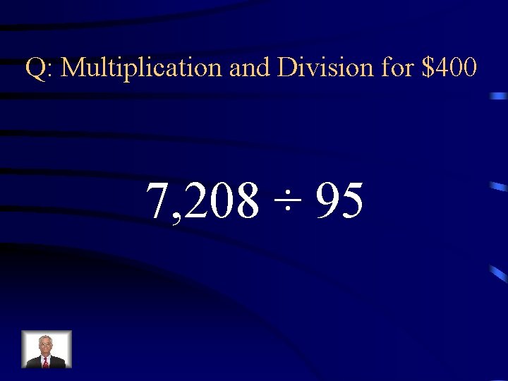 Q: Multiplication and Division for $400 7, 208 ÷ 95 