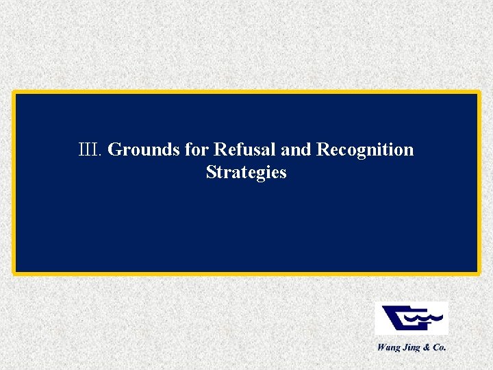 III. Grounds for Refusal and Recognition Strategies Wang Jing & Co. 