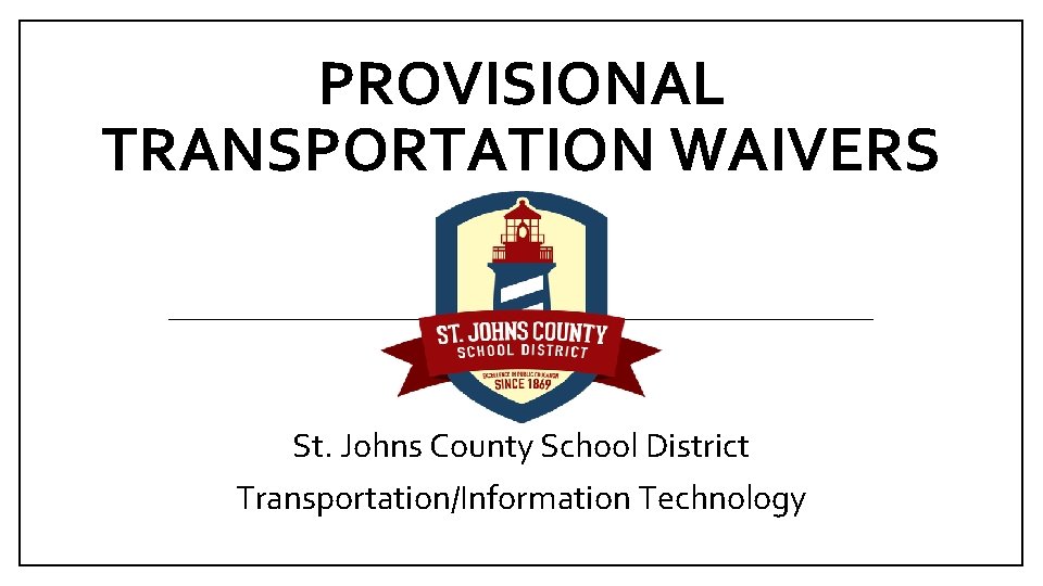 PROVISIONAL TRANSPORTATION WAIVERS St. Johns County School District Transportation/Information Technology 