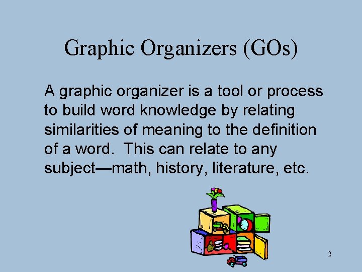 Graphic Organizers (GOs) A graphic organizer is a tool or process to build word