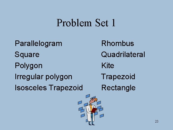 Problem Set 1 Parallelogram Square Polygon Irregular polygon Isosceles Trapezoid Rhombus Quadrilateral Kite Trapezoid