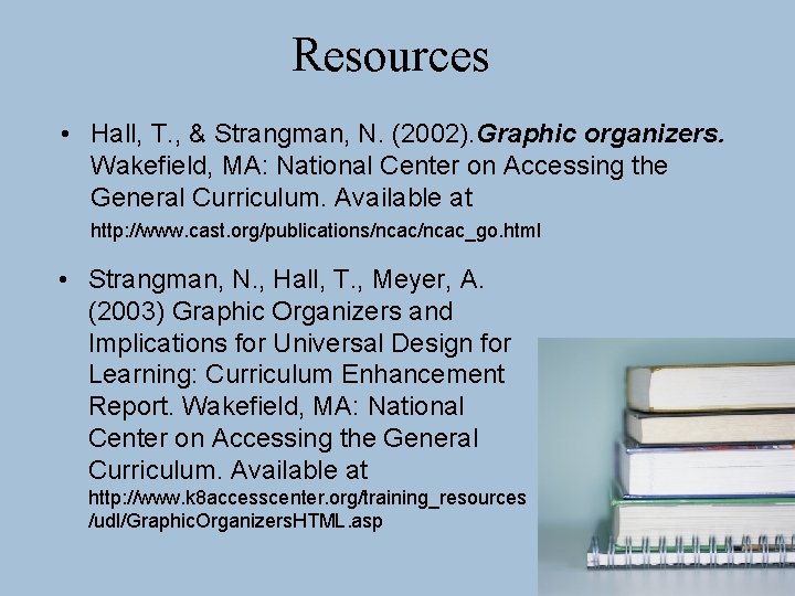 Resources • Hall, T. , & Strangman, N. (2002). Graphic organizers. Wakefield, MA: National