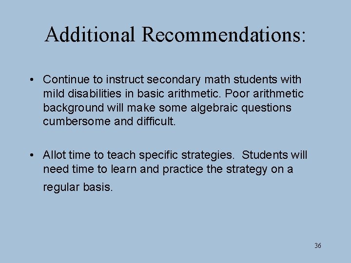 Additional Recommendations: • Continue to instruct secondary math students with mild disabilities in basic