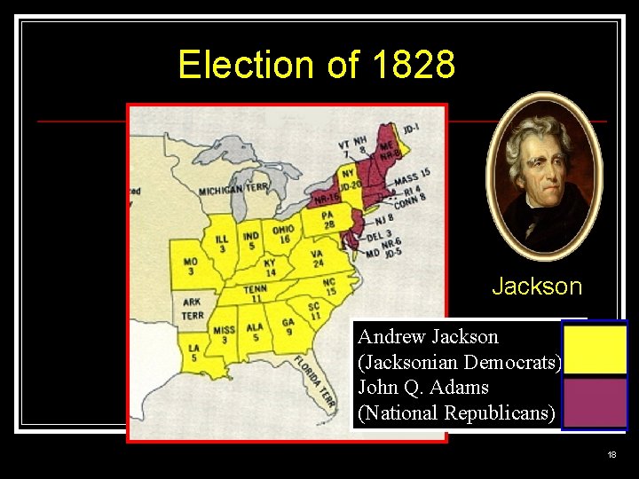 Election of 1828 Jackson Andrew Jackson (Jacksonian Democrats) John Q. Adams (National Republicans) 18