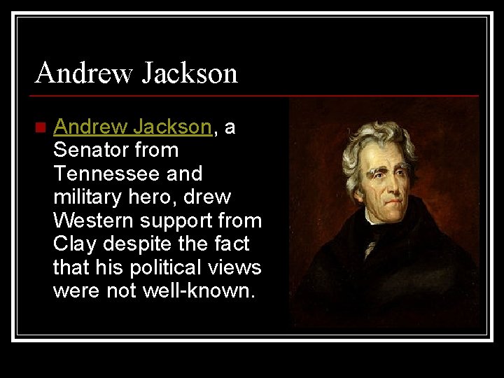 Andrew Jackson n Andrew Jackson, a Senator from Tennessee and military hero, drew Western