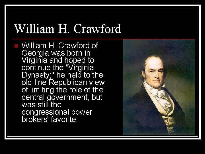 William H. Crawford n William H. Crawford of Georgia was born in Virginia and