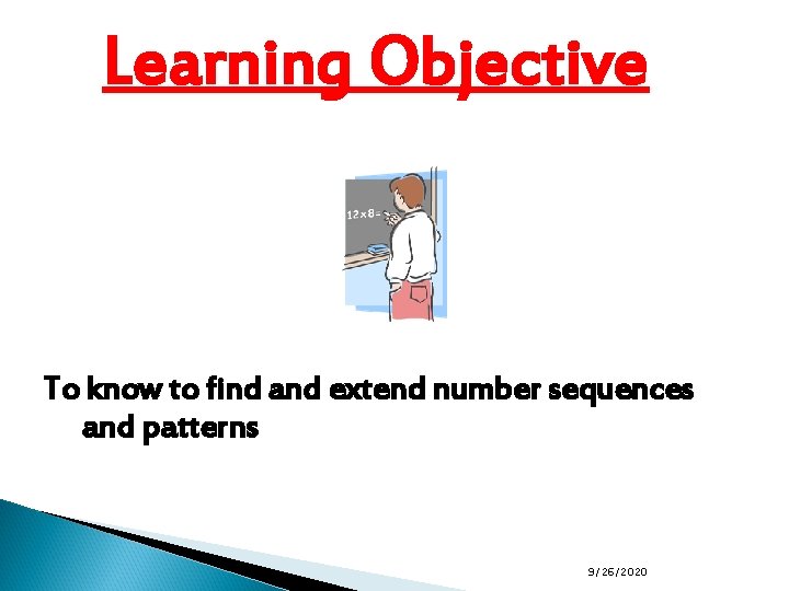 Learning Objective To know to find and extend number sequences and patterns 9/26/2020 