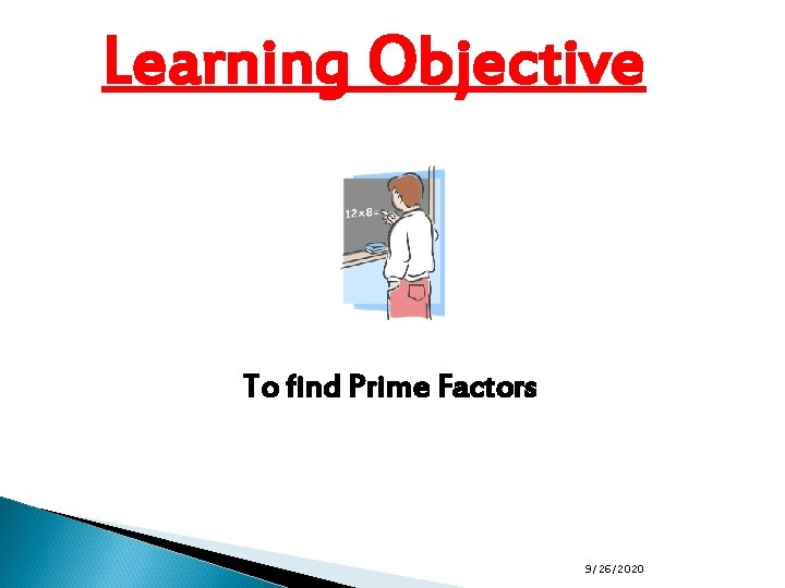 Learning Objective To find Prime Factors 9/26/2020 